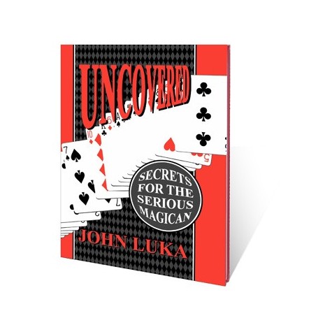 Uncovered (Secrets For The Serious Magician) by John Luka