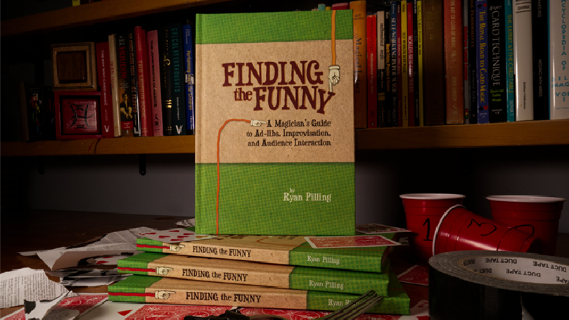 Finding The Funny - A Magician's Guide to Ad-libs, Improvisation, and Audience Interaction by Ryan Pilling