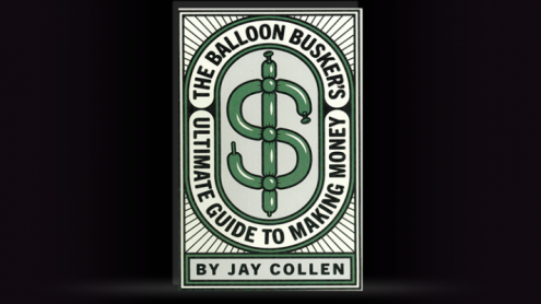 The Balloon Busker's Ultimate Guide to Making Money by Jay Collen