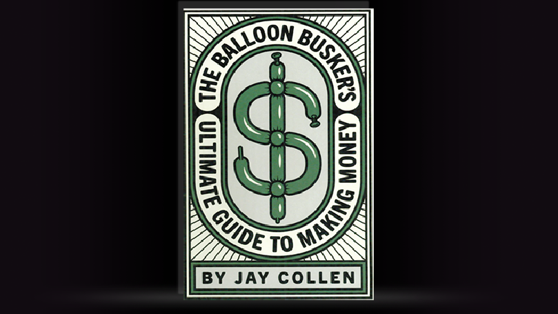 The Balloon Busker's Ultimate Guide to Making Money by Jay Collen